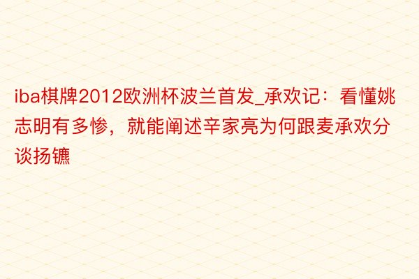 iba棋牌2012欧洲杯波兰首发_承欢记：看懂姚志明有多惨，就能阐述辛家亮为何跟麦承欢分谈扬镳